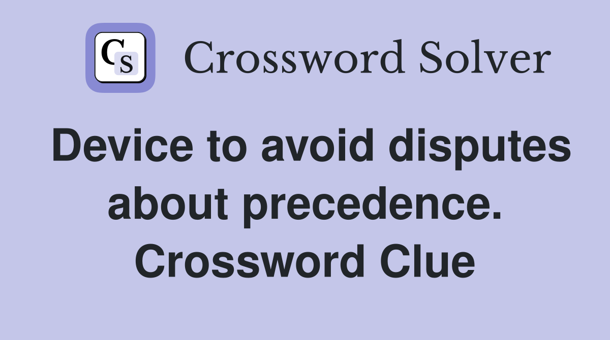 Device to avoid disputes about precedence. Crossword Clue