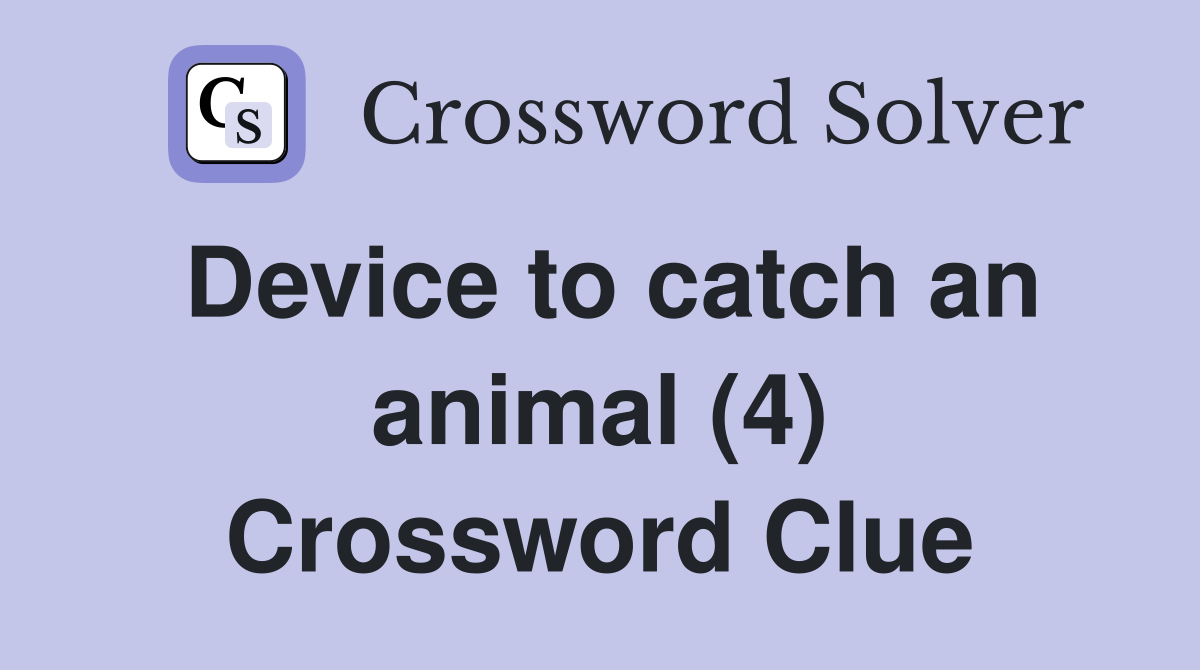 Device to catch an animal (4) Crossword Clue