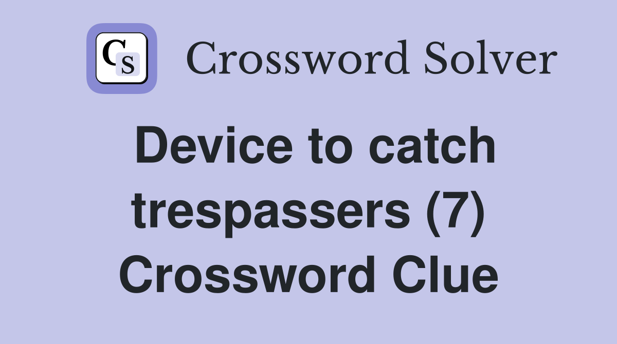 Device to catch trespassers (7) Crossword Clue