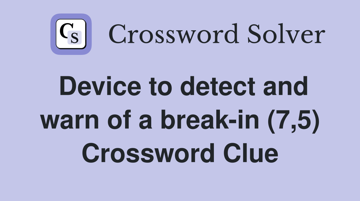 Device to detect and warn of a break-in (7,5) Crossword Clue