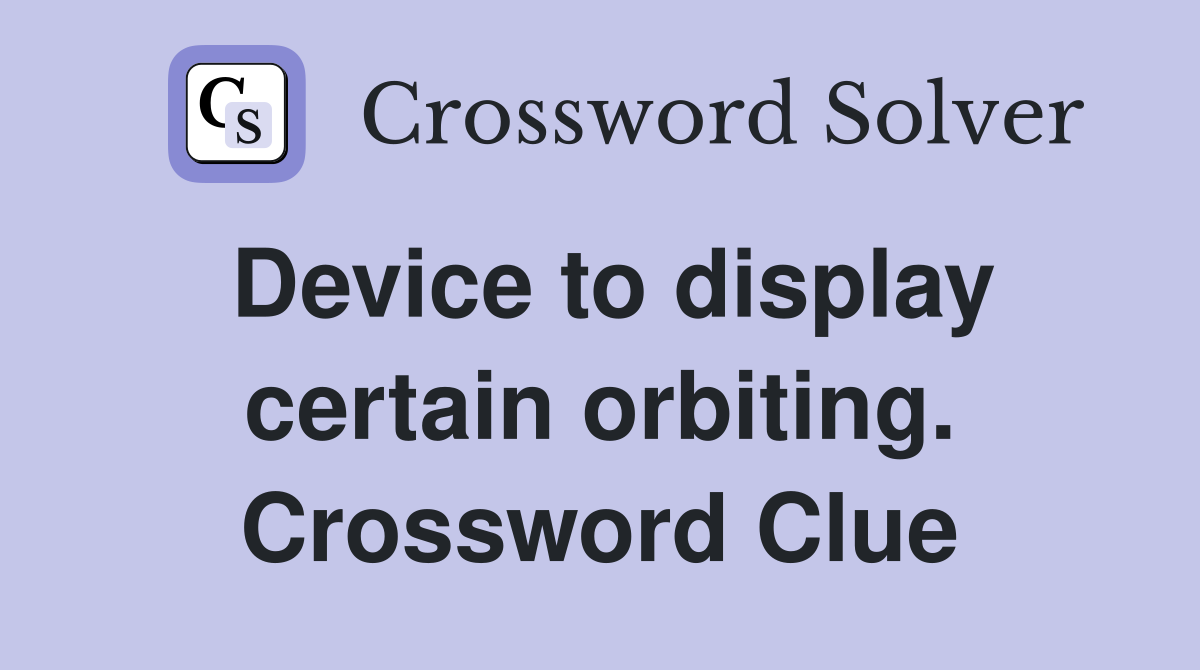 Device to display certain orbiting. Crossword Clue