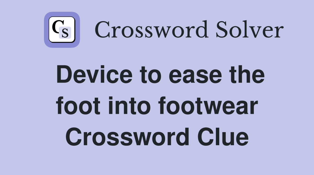 Device to ease the foot into footwear Crossword Clue