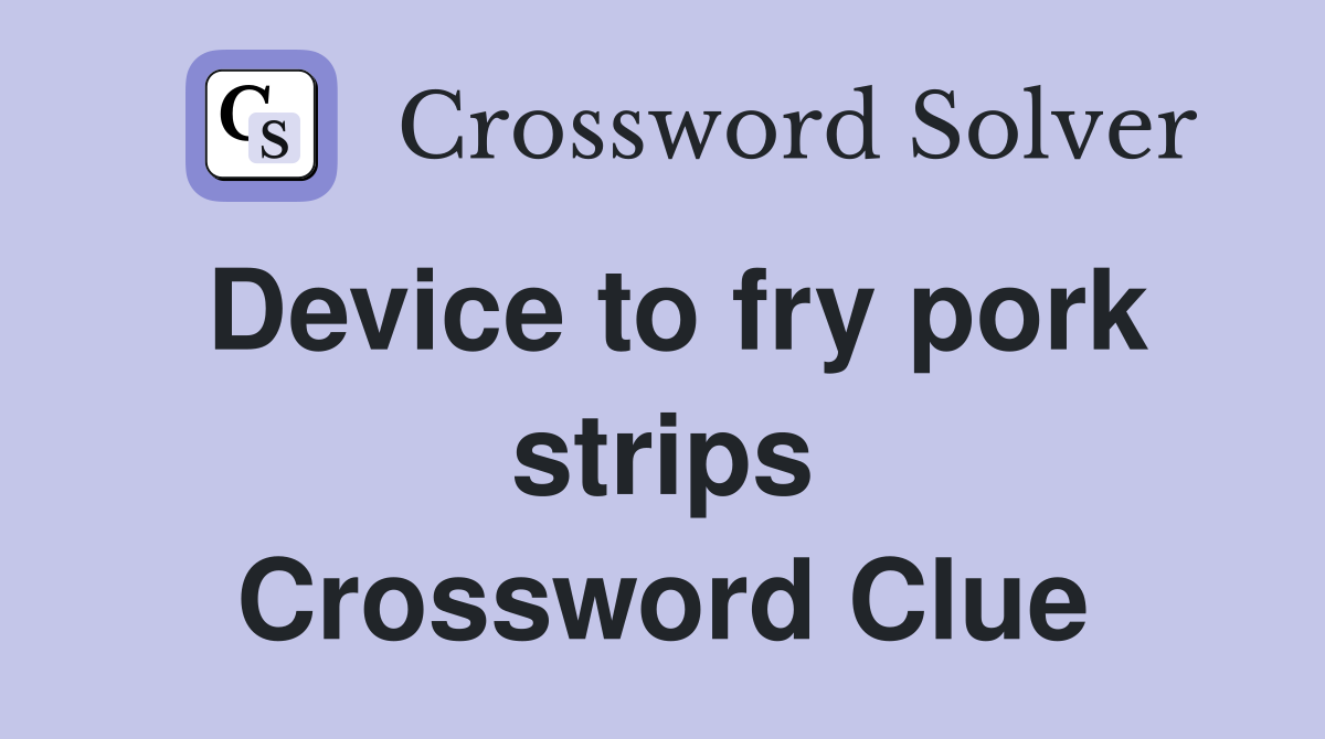 Device to fry pork strips Crossword Clue