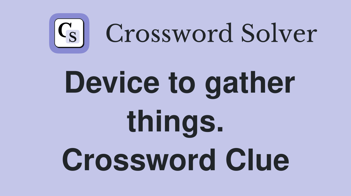 Device to gather things. Crossword Clue