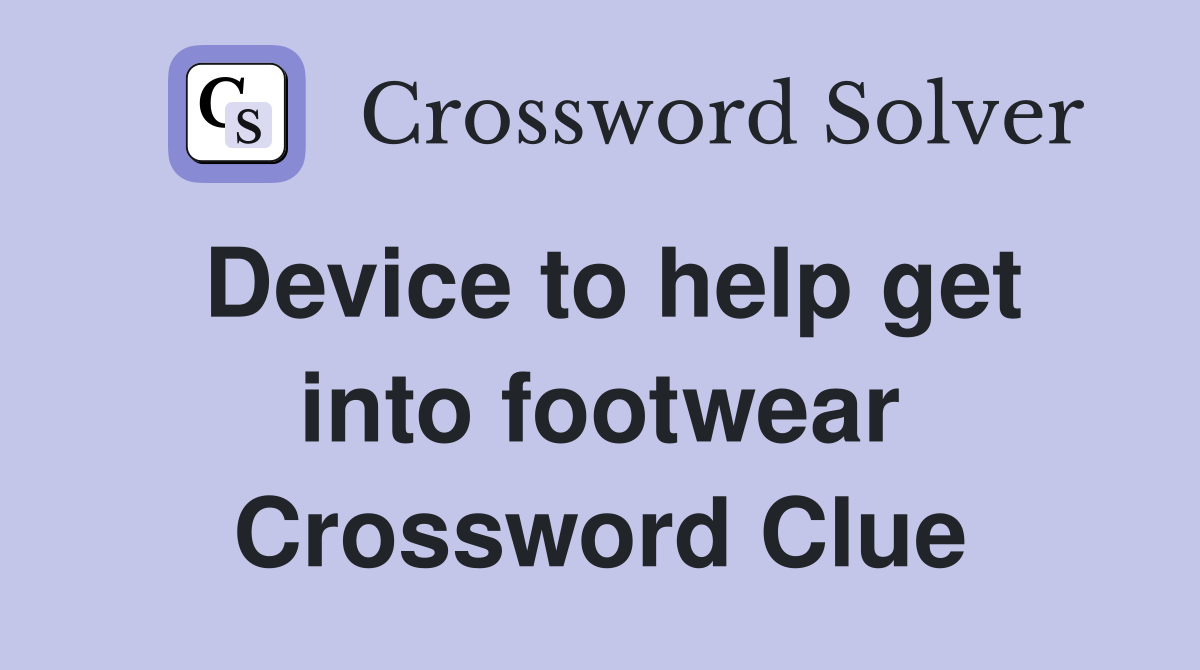 Device to help get into footwear Crossword Clue