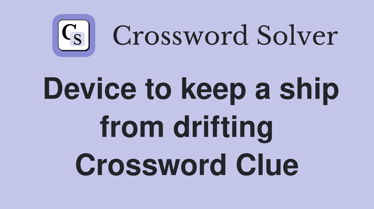 Device to keep a ship from drifting Crossword Clue