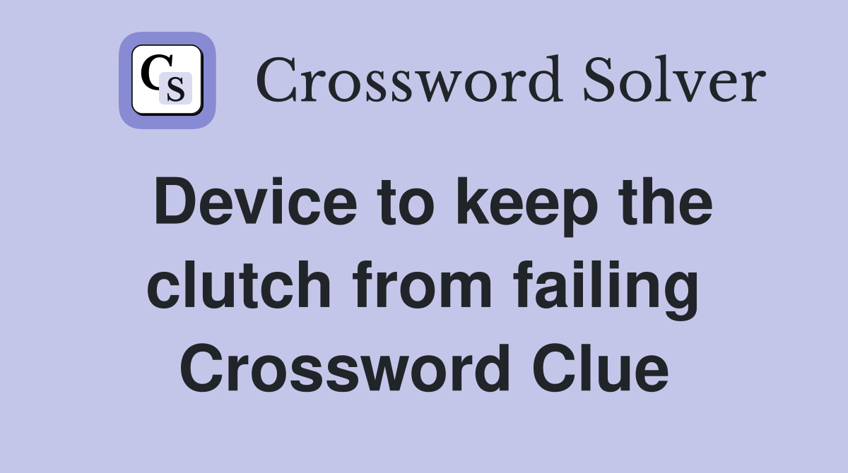 Device to keep the clutch from failing Crossword Clue