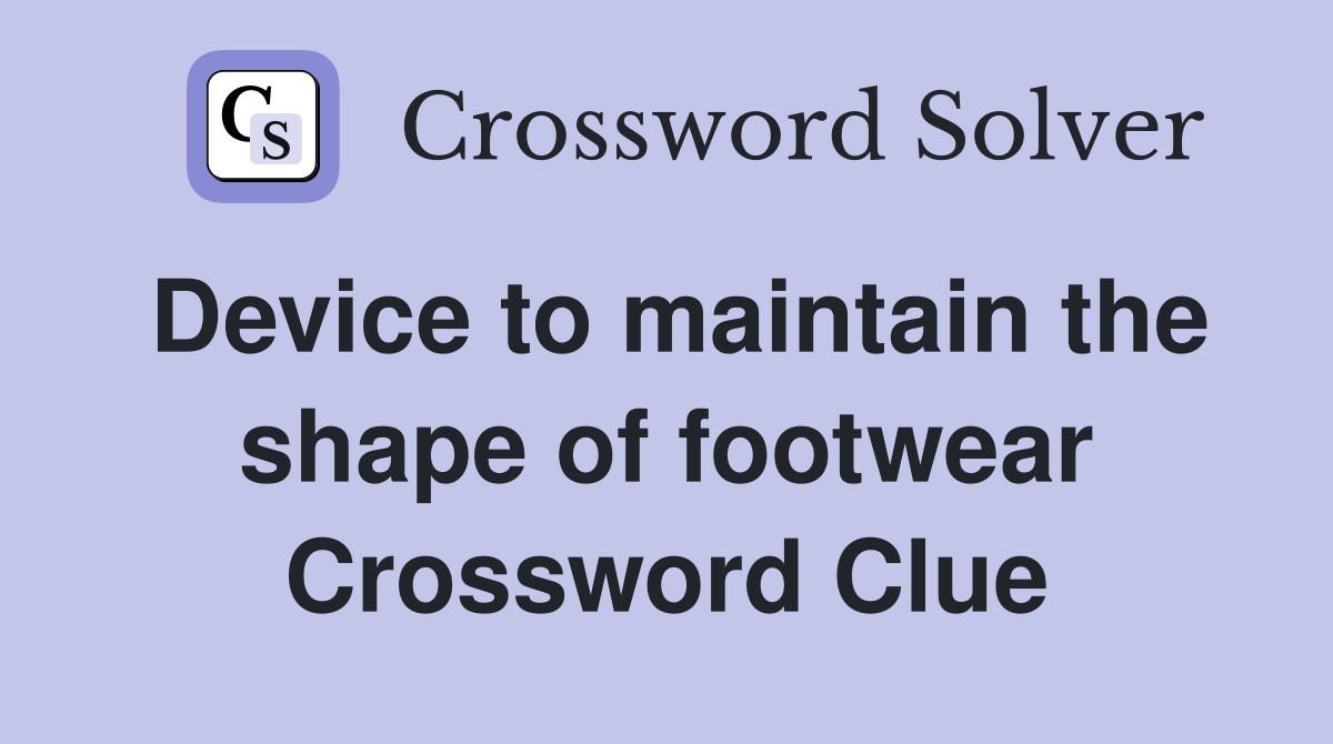 Device to maintain the shape of footwear Crossword Clue