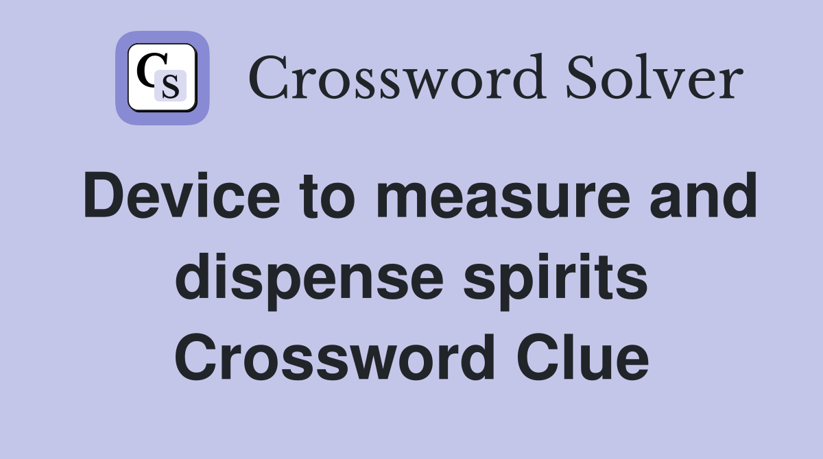 Device to measure and dispense spirits Crossword Clue