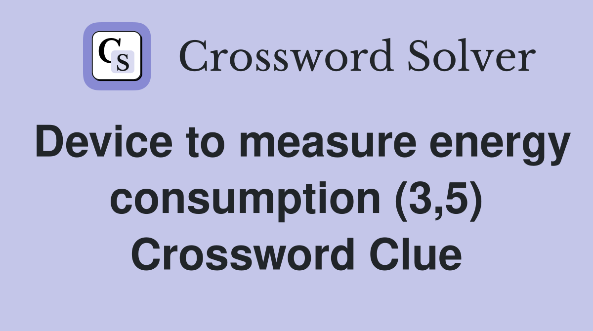 Device to measure energy consumption (3,5) Crossword Clue