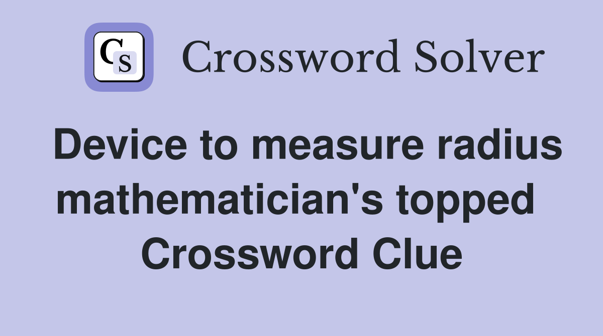 Device to measure radius mathematician's topped  Crossword Clue