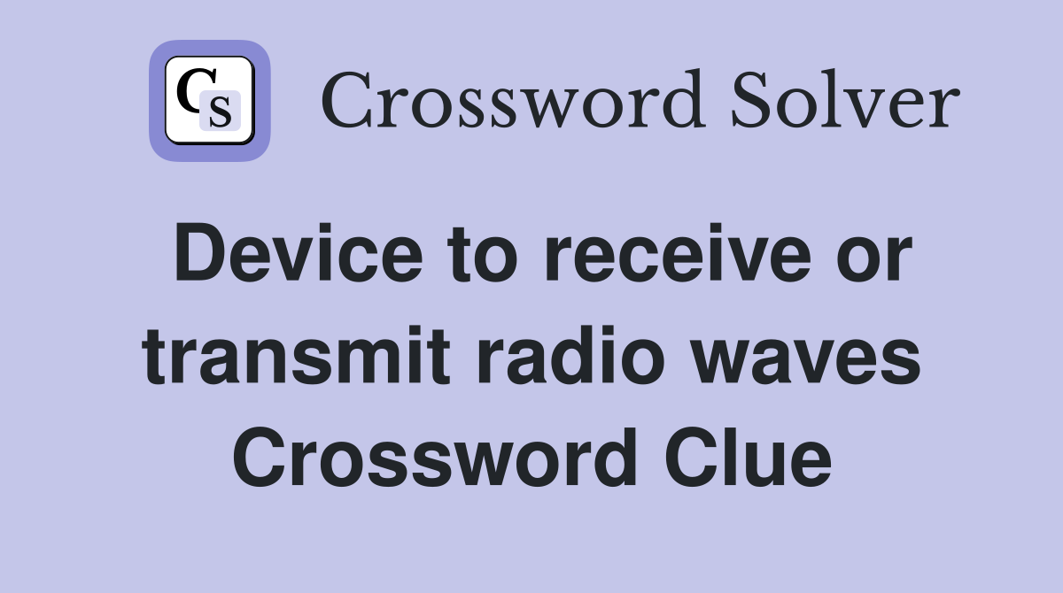 Device to receive or transmit radio waves Crossword Clue