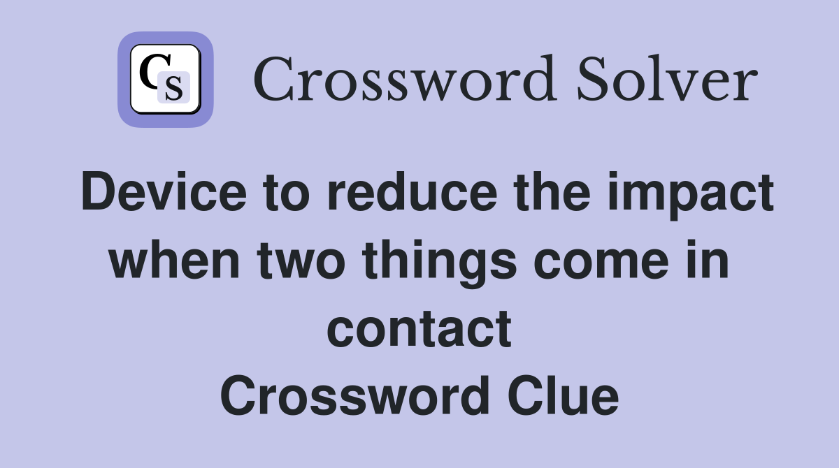 Device to reduce the impact when two things come in contact Crossword Clue