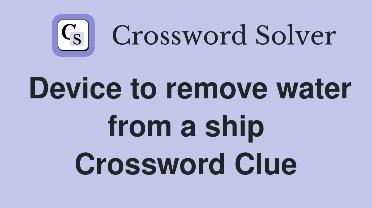Device to remove water from a ship Crossword Clue