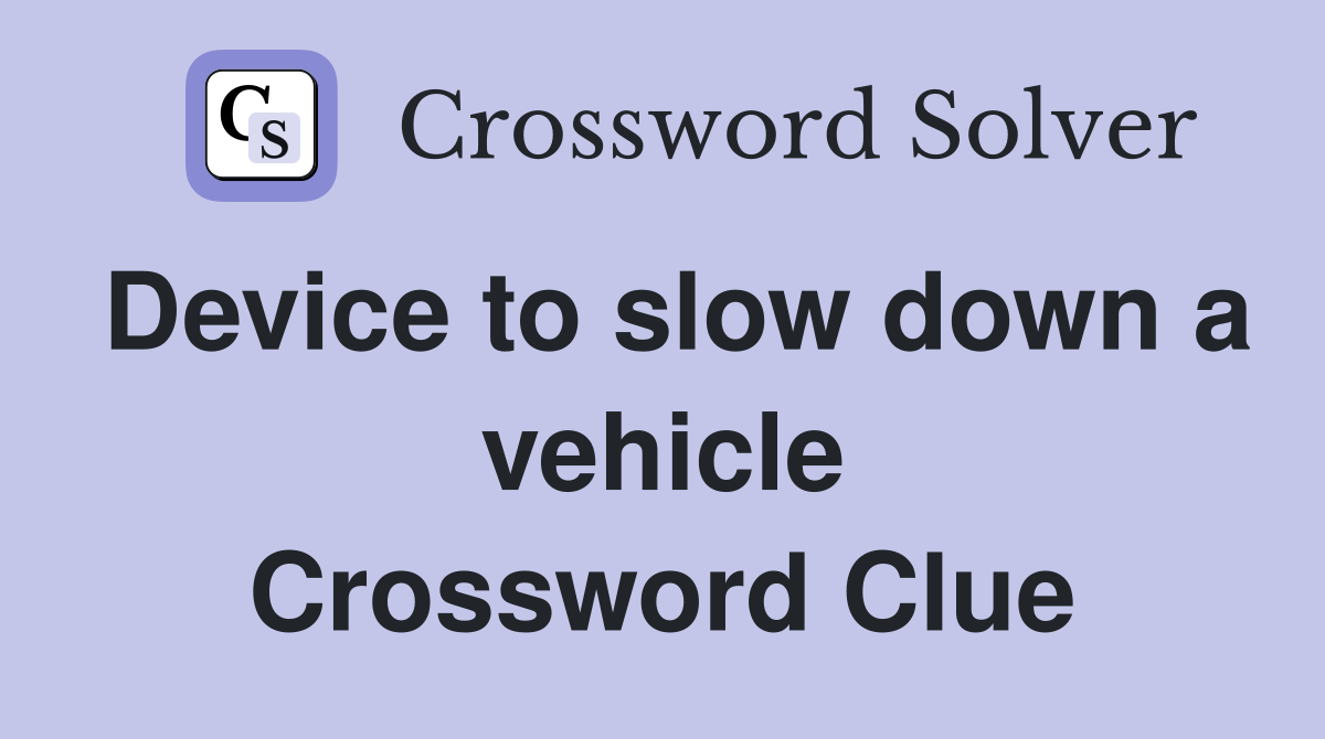 Device to slow down a vehicle Crossword Clue