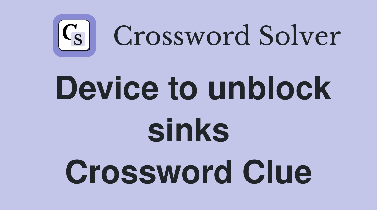 Device to unblock sinks Crossword Clue