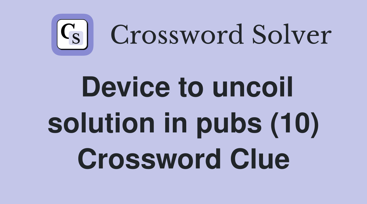 Device to uncoil solution in pubs (10) Crossword Clue