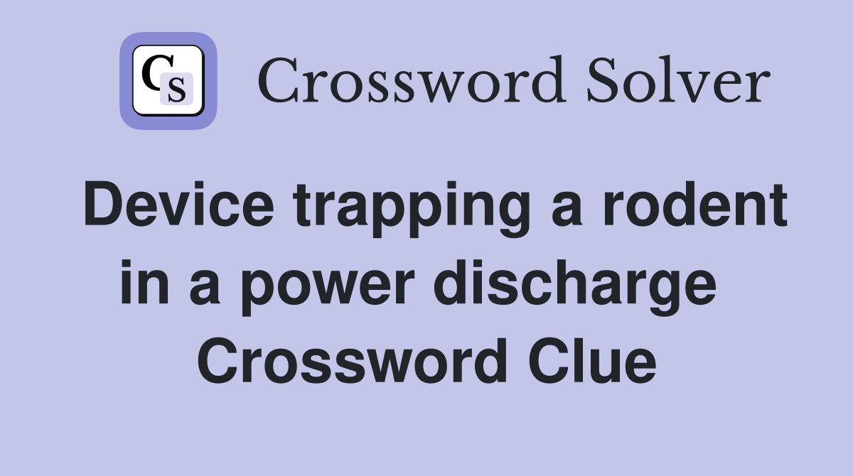 Device trapping a rodent in a power discharge  Crossword Clue