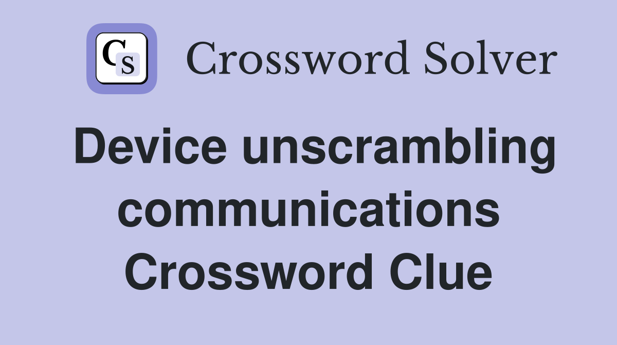 Device unscrambling communications Crossword Clue