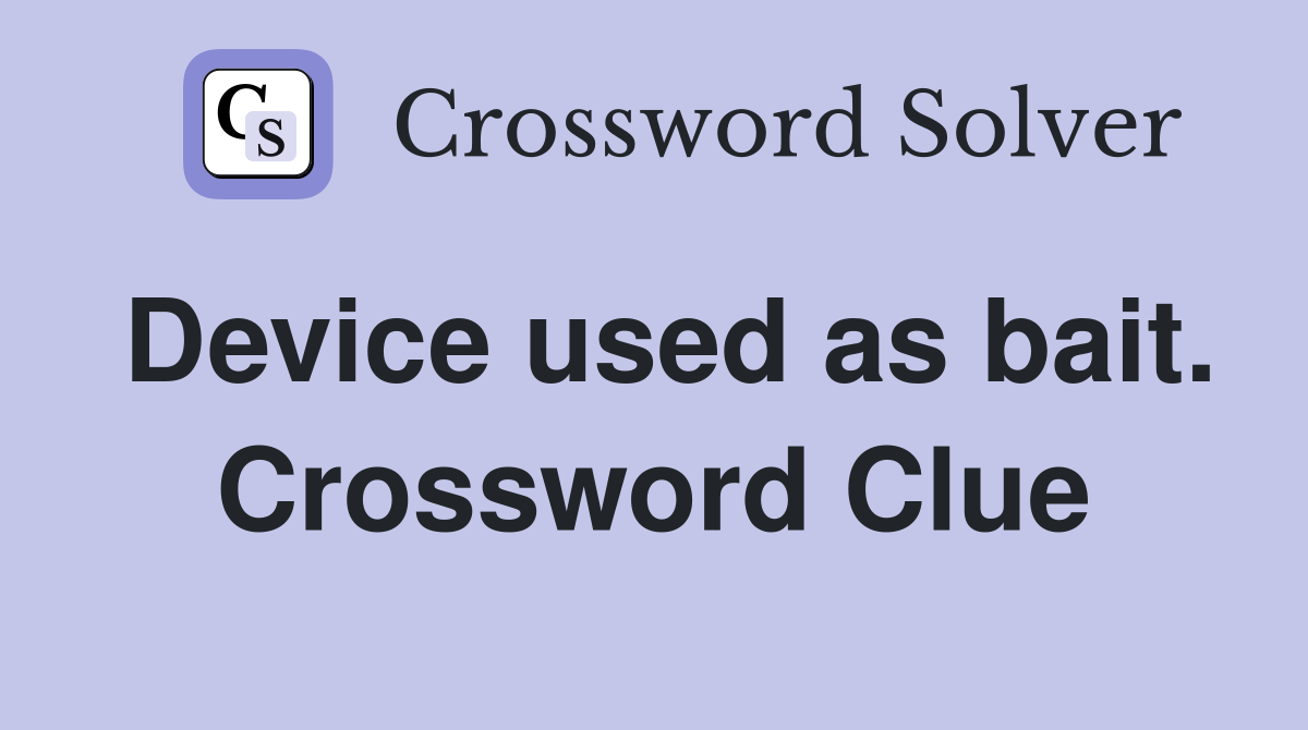 Device used as bait. Crossword Clue