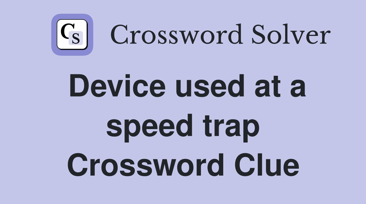 Device used at a speed trap Crossword Clue