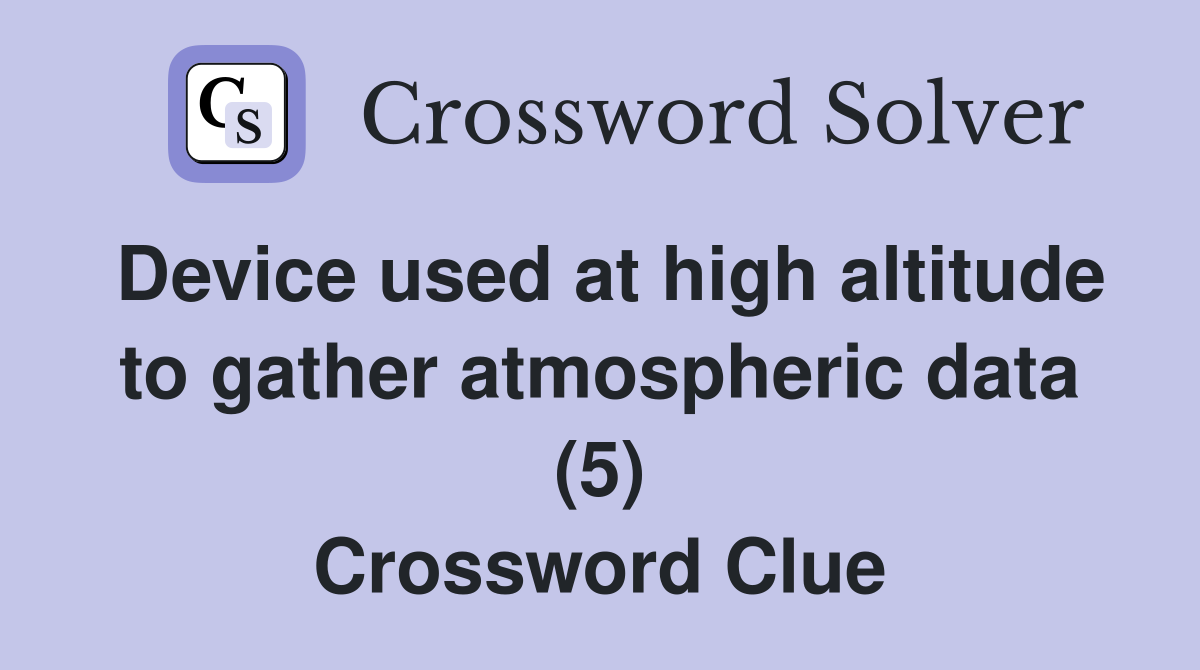 Device used at high altitude to gather atmospheric data (5) Crossword Clue
