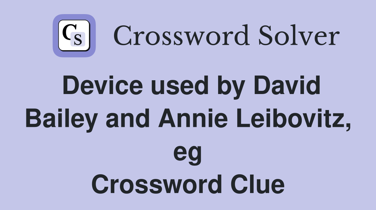 Device used by David Bailey and Annie Leibovitz, eg Crossword Clue
