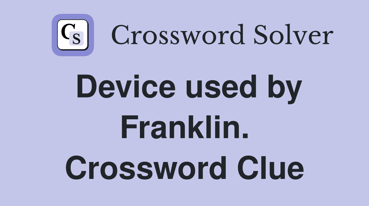 Device used by Franklin. Crossword Clue