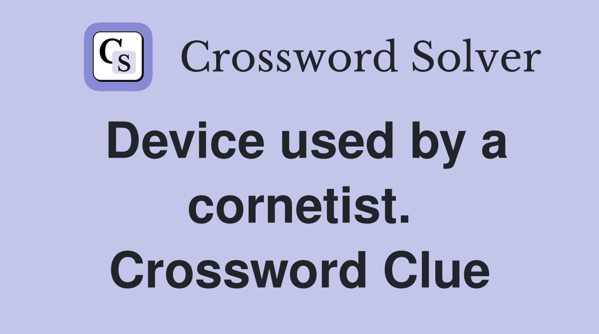 Device used by a cornetist. Crossword Clue