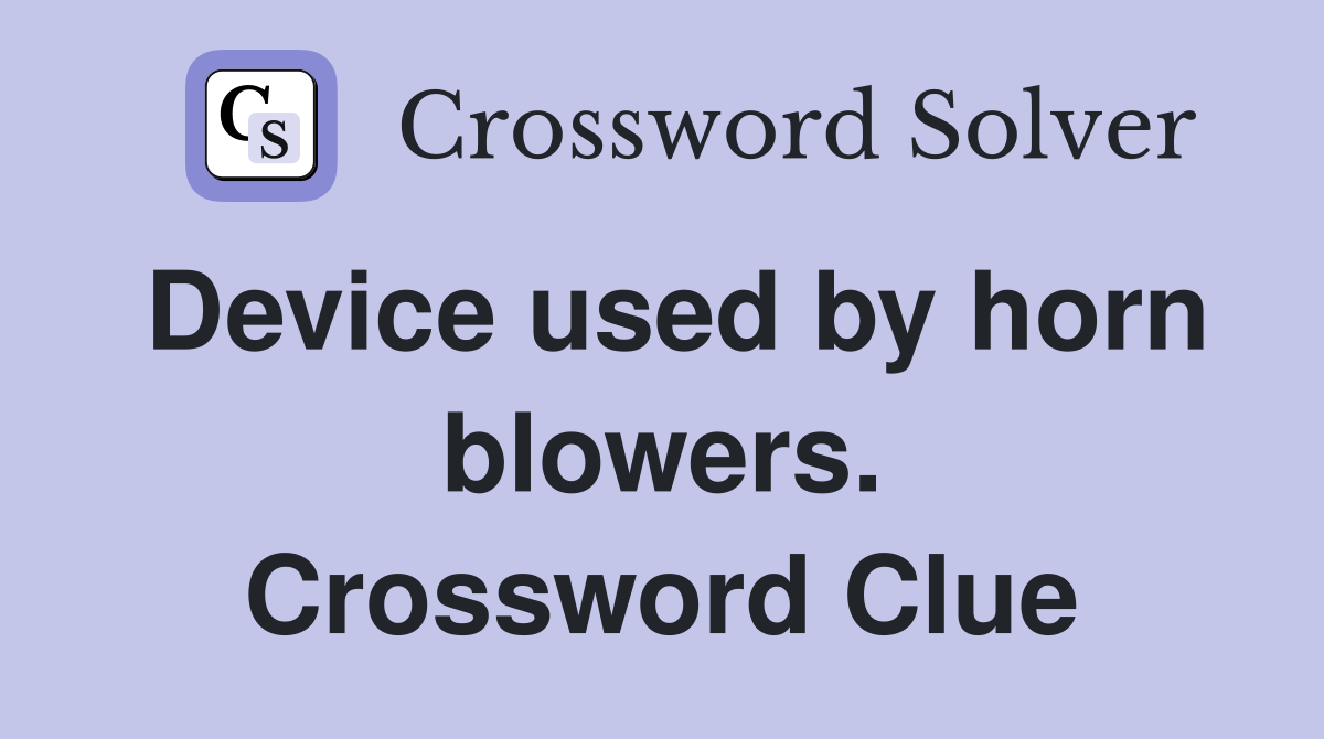 Device used by horn blowers. Crossword Clue