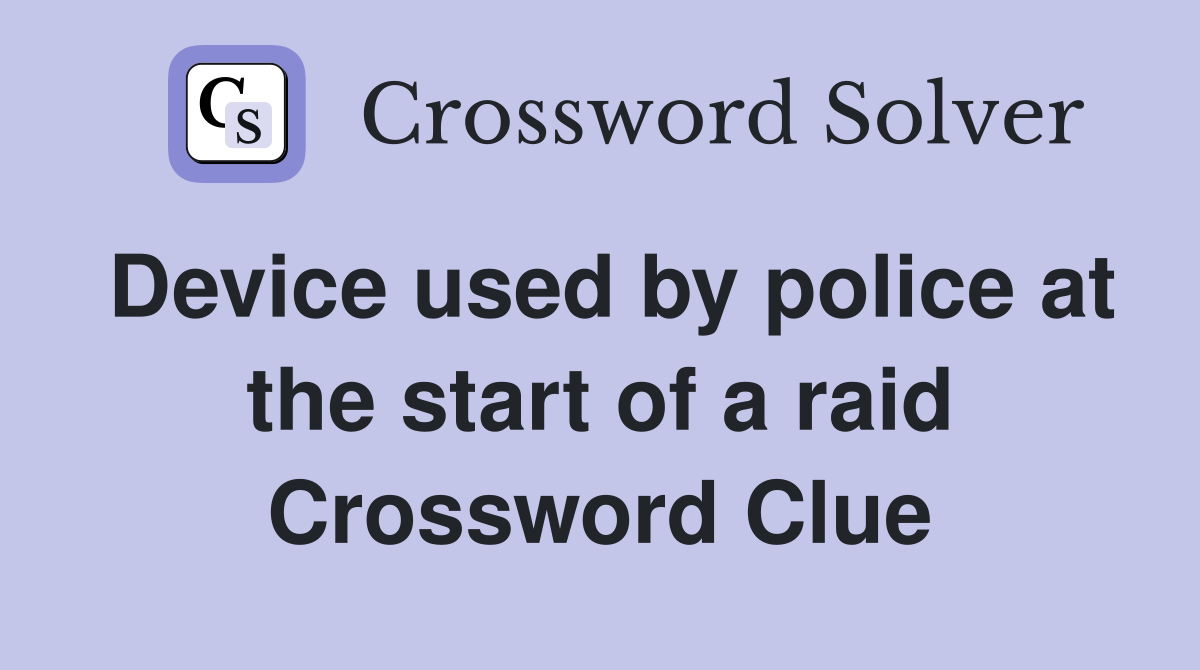 Device used by police at the start of a raid Crossword Clue