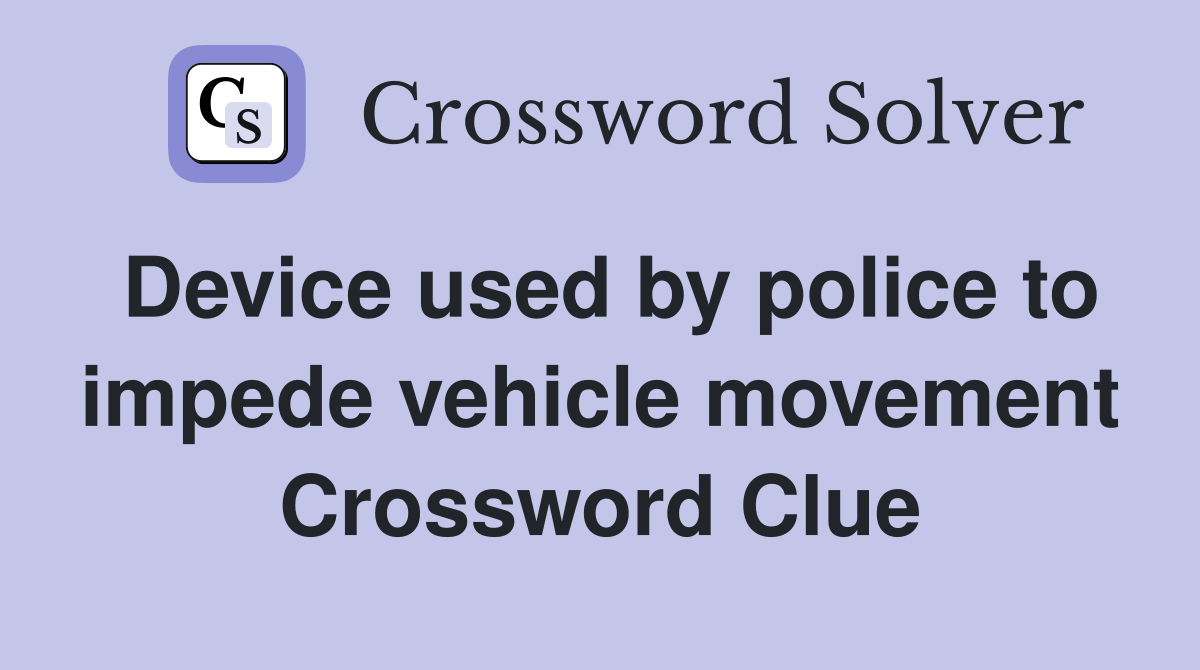 Device used by police to impede vehicle movement Crossword Clue