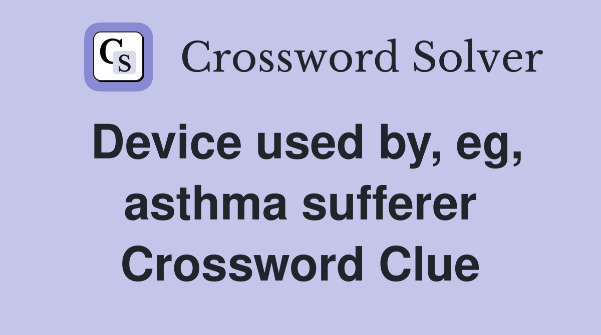 Device used by, eg, asthma sufferer Crossword Clue