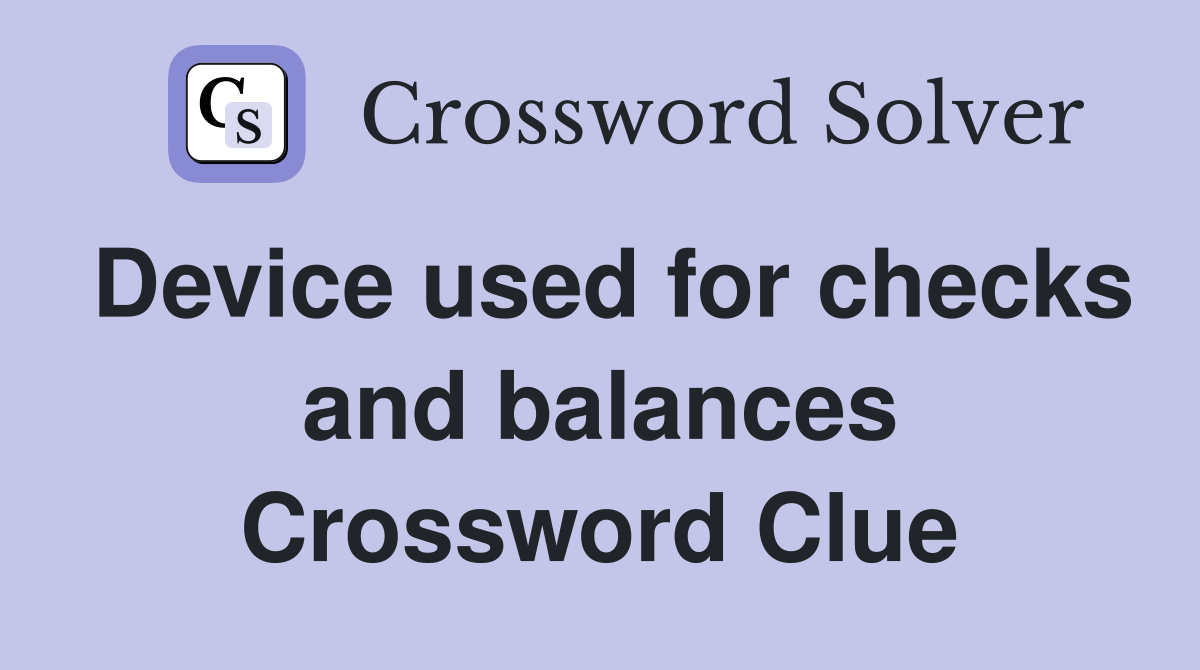 Device used for checks and balances Crossword Clue