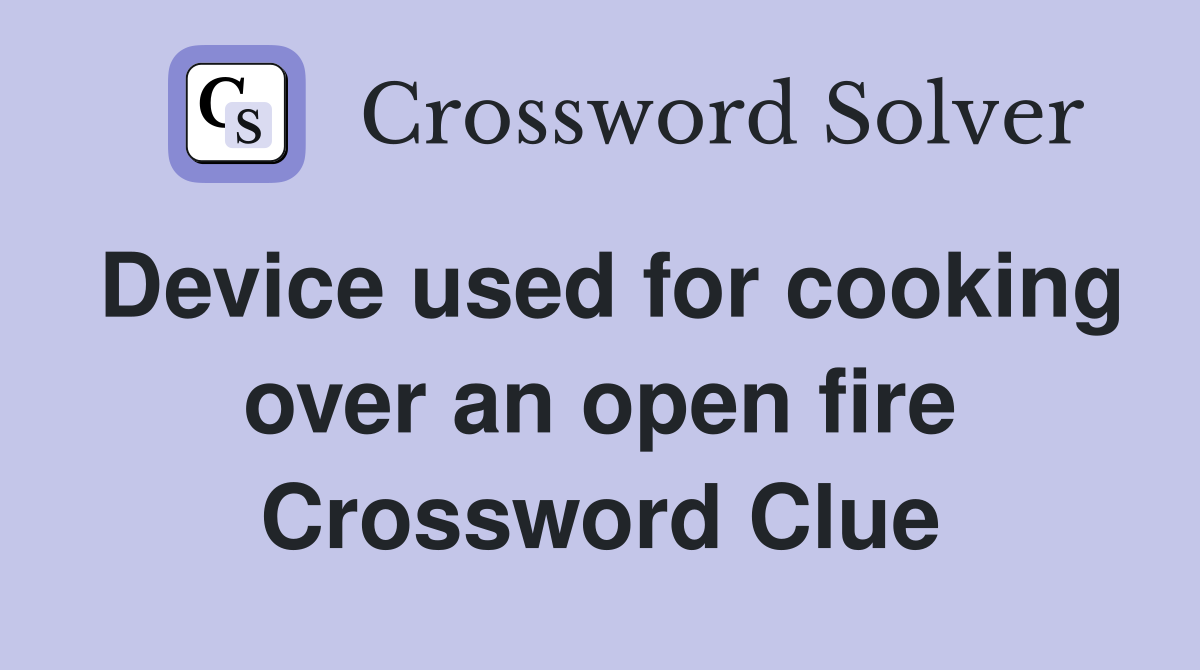 Device used for cooking over an open fire Crossword Clue