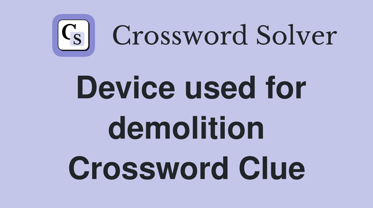 Device used for demolition Crossword Clue