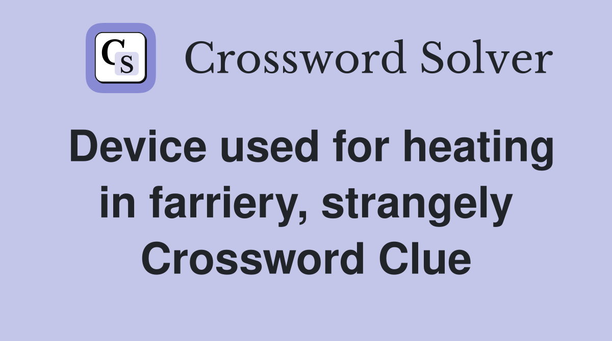 Device used for heating in farriery, strangely Crossword Clue