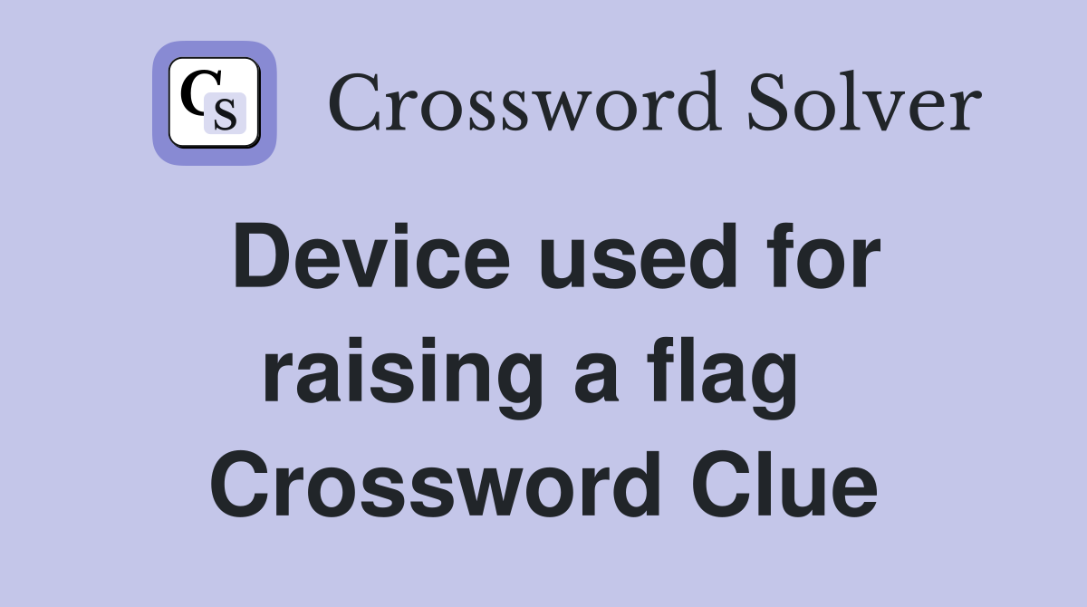 Device used for raising a flag  Crossword Clue