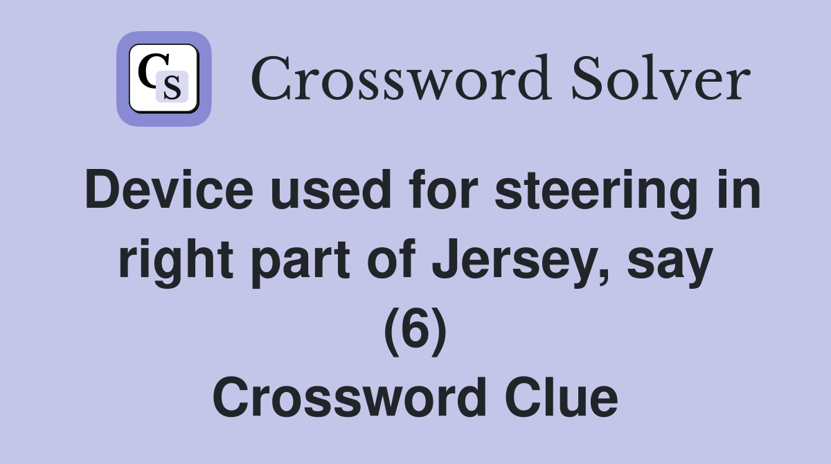 Device used for steering in right part of Jersey, say (6) Crossword Clue