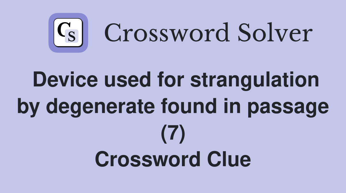 Device used for strangulation by degenerate found in passage (7) Crossword Clue