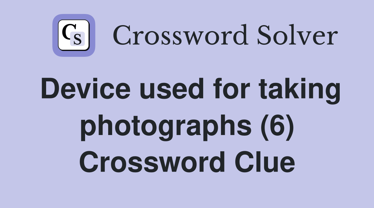 Device used for taking photographs (6) Crossword Clue