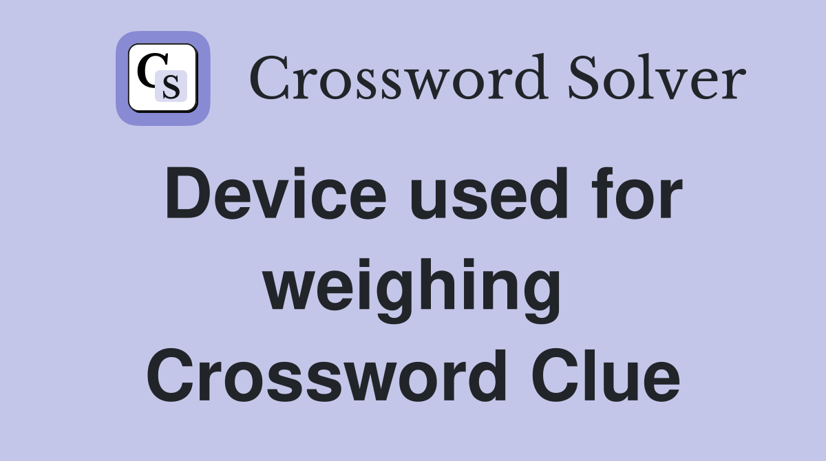Device used for weighing Crossword Clue