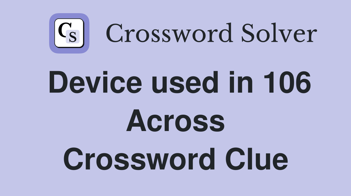 Device used in 106 Across Crossword Clue
