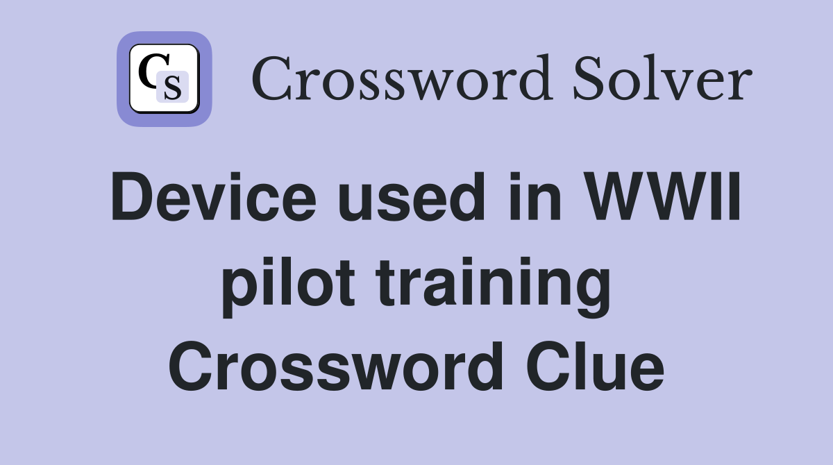 Device used in WWII pilot training Crossword Clue