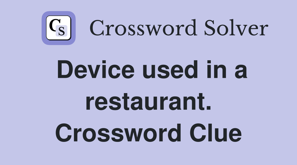 Device used in a restaurant. Crossword Clue