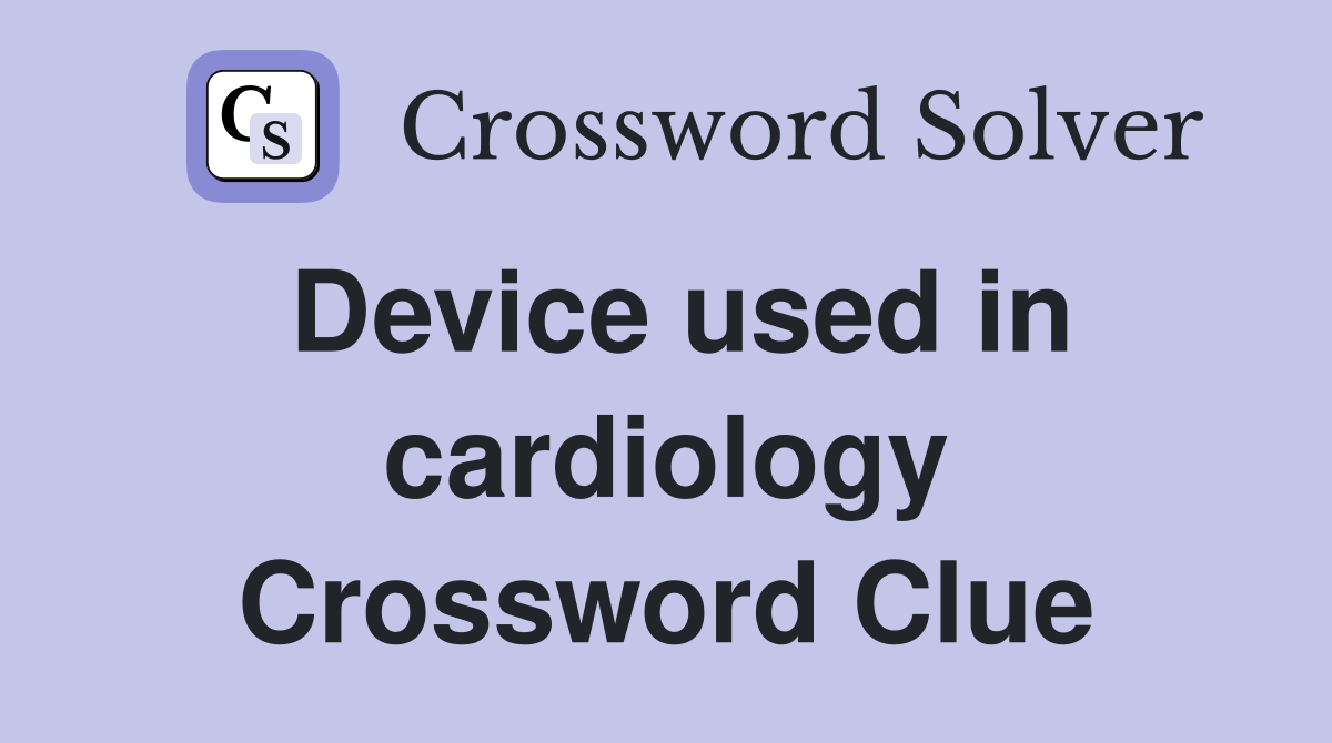 Device used in cardiology Crossword Clue