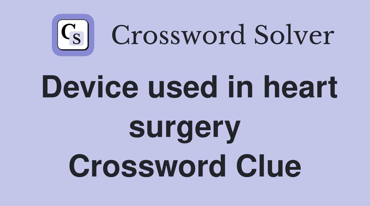 Device used in heart surgery Crossword Clue