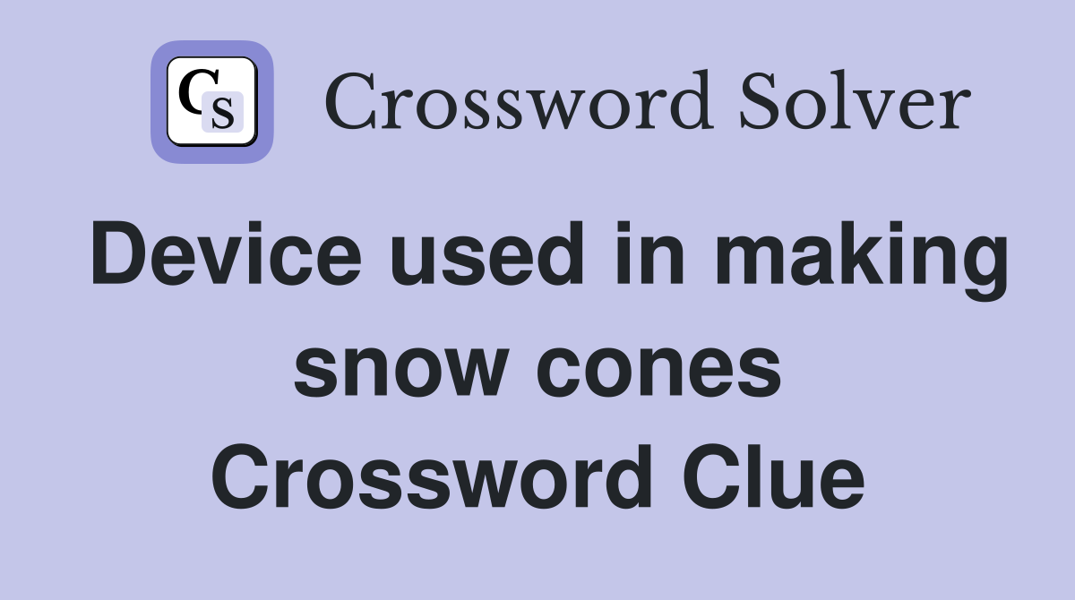 Device used in making snow cones Crossword Clue