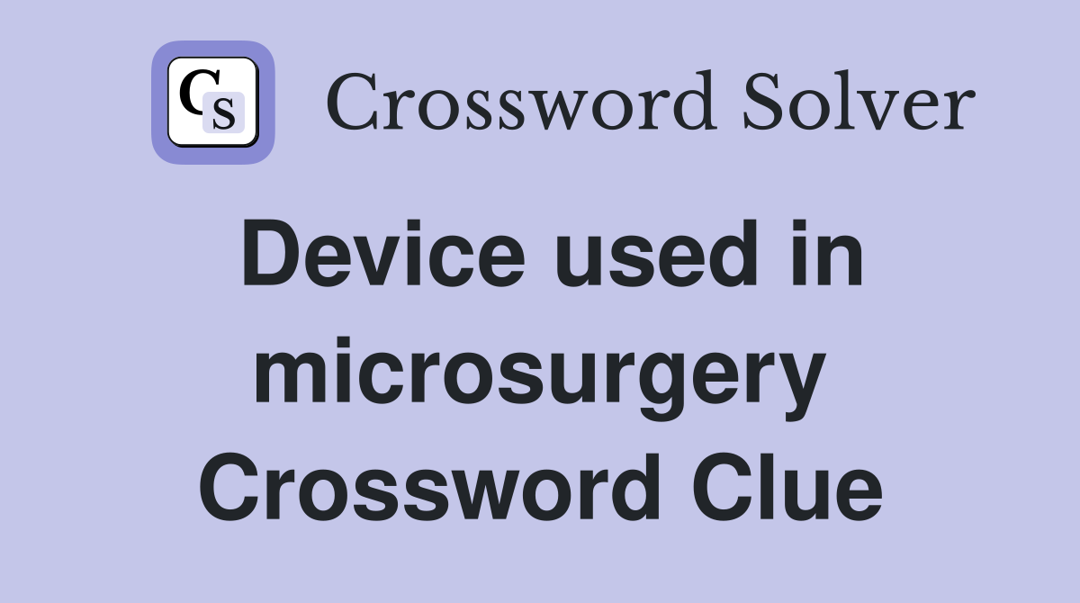 Device used in microsurgery Crossword Clue