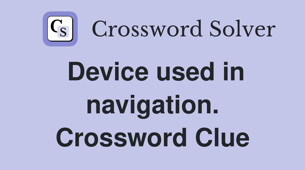 Device used in navigation. Crossword Clue